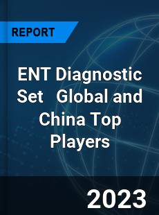 ENT Diagnostic Set Global and China Top Players Market