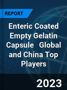 Enteric Coated Empty Gelatin Capsule Global and China Top Players Market