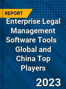 Enterprise Legal Management Software Tools Global and China Top Players Market