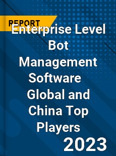 Enterprise Level Bot Management Software Global and China Top Players Market