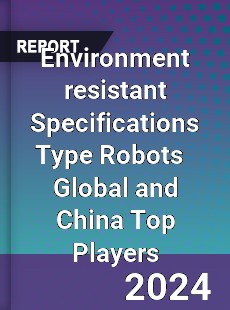 Environment resistant Specifications Type Robots Global and China Top Players Market