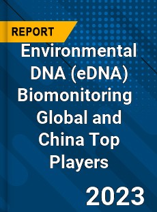 Environmental DNA Biomonitoring Global and China Top Players Market