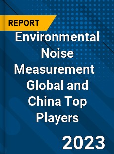 Environmental Noise Measurement Global and China Top Players Market