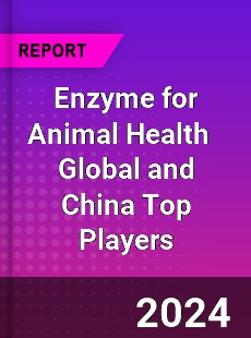 Enzyme for Animal Health Global and China Top Players Market