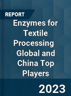 Enzymes for Textile Processing Global and China Top Players Market