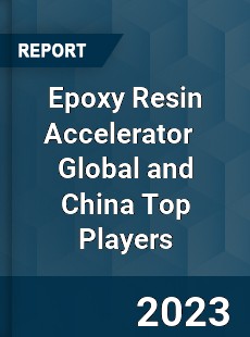 Epoxy Resin Accelerator Global and China Top Players Market