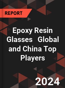 Epoxy Resin Glasses Global and China Top Players Market