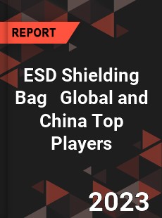 ESD Shielding Bag Global and China Top Players Market