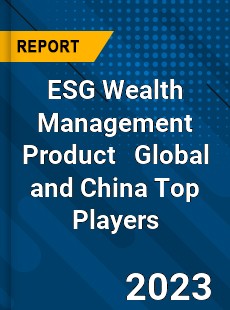 ESG Wealth Management Product Global and China Top Players Market