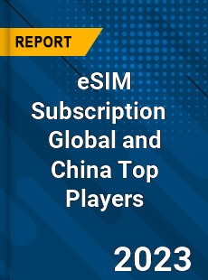 eSIM Subscription Global and China Top Players Market