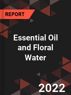 Essential Oil and Floral Water Market