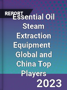 Essential Oil Steam Extraction Equipment Global and China Top Players Market