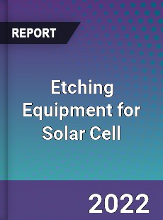 Etching Equipment for Solar Cell Market