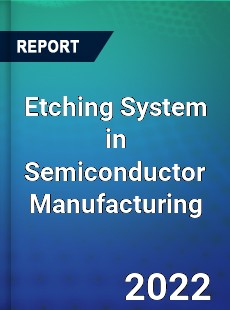 Etching System in Semiconductor Manufacturing Market