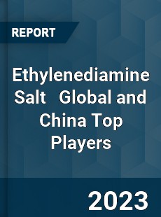 Ethylenediamine Salt Global and China Top Players Market