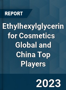 Ethylhexylglycerin for Cosmetics Global and China Top Players Market