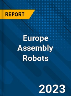 Europe Assembly Robots Market