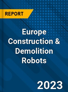 Europe Construction amp Demolition Robots Market