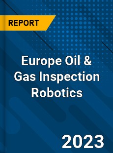 Europe Oil amp Gas Inspection Robotics Market