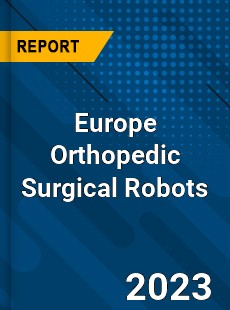 Europe Orthopedic Surgical Robots Market