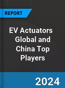 EV Actuators Global and China Top Players Market