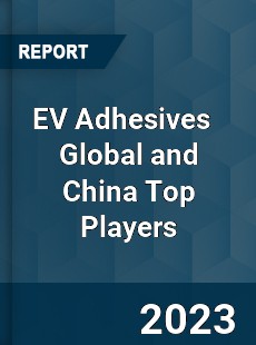 EV Adhesives Global and China Top Players Market