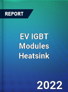 EV IGBT Modules Heatsink Market