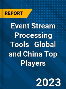 Event Stream Processing Tools Global and China Top Players Market