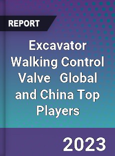 Excavator Walking Control Valve Global and China Top Players Market