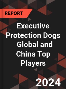 Executive Protection Dogs Global and China Top Players Market