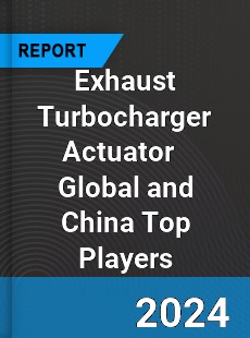 Exhaust Turbocharger Actuator Global and China Top Players Market