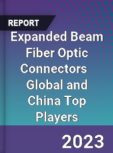 Expanded Beam Fiber Optic Connectors Global and China Top Players Market