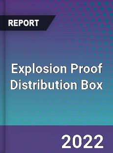 Explosion Proof Distribution Box Market