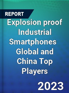 Explosion proof Industrial Smartphones Global and China Top Players Market