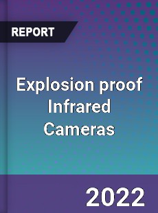 Explosion proof Infrared Cameras Market