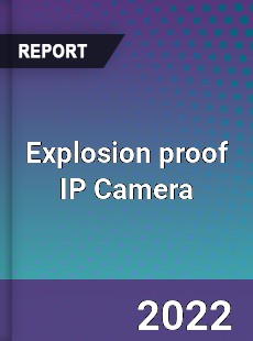 Explosion proof IP Camera Market