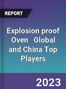 Explosion proof Oven Global and China Top Players Market