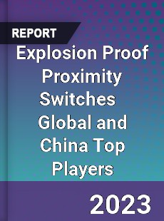 Explosion Proof Proximity Switches Global and China Top Players Market