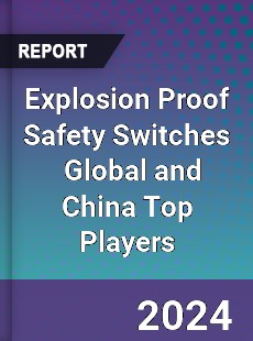 Explosion Proof Safety Switches Global and China Top Players Market