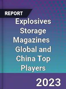 Explosives Storage Magazines Global and China Top Players Market