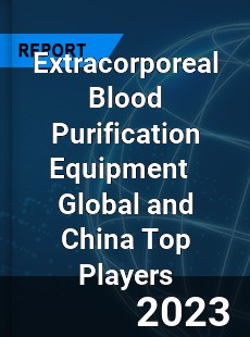 Extracorporeal Blood Purification Equipment Global and China Top Players Market