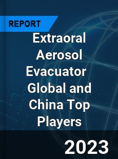 Extraoral Aerosol Evacuator Global and China Top Players Market