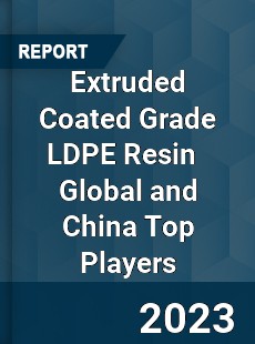 Extruded Coated Grade LDPE Resin Global and China Top Players Market