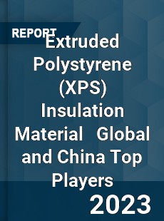 Extruded Polystyrene Insulation Material Global and China Top Players Market