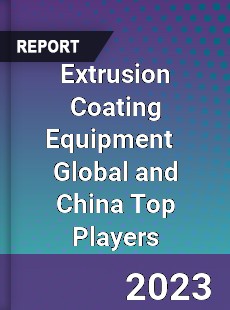 Extrusion Coating Equipment Global and China Top Players Market