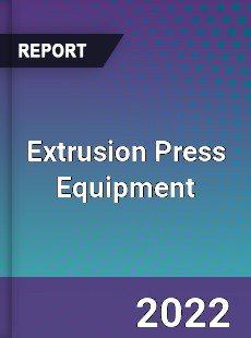 Extrusion Press Equipment Market