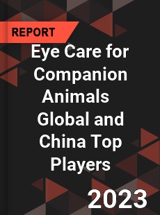 Eye Care for Companion Animals Global and China Top Players Market