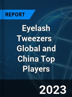 Eyelash Tweezers Global and China Top Players Market