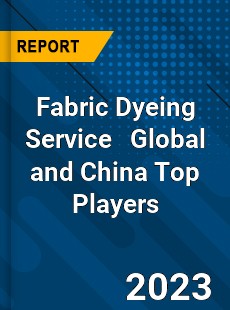 Fabric Dyeing Service Global and China Top Players Market