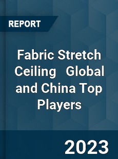 Fabric Stretch Ceiling Global and China Top Players Market